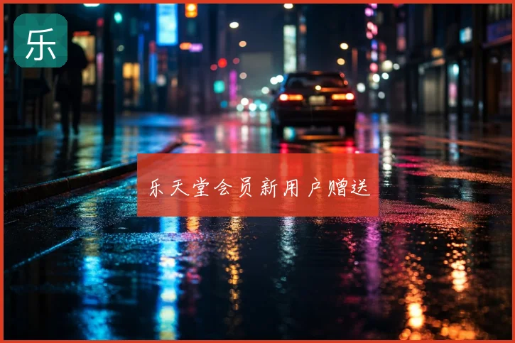 乐天堂会员新用户赠送