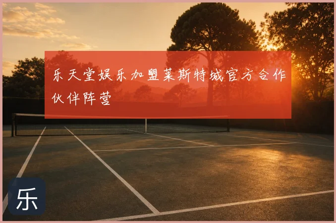 乐天堂娱乐加盟莱斯特城官方合作伙伴阵营